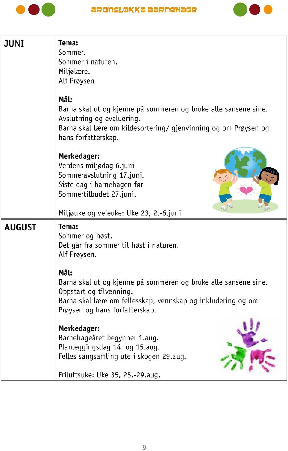 -6.juni Sommer og høst. Det går fra sommer til høst i naturen. Alf Prøysen. Verdens miljø Sommeravslu Periode: August Siste dag i ba Sommertilbud Sommer og høst.