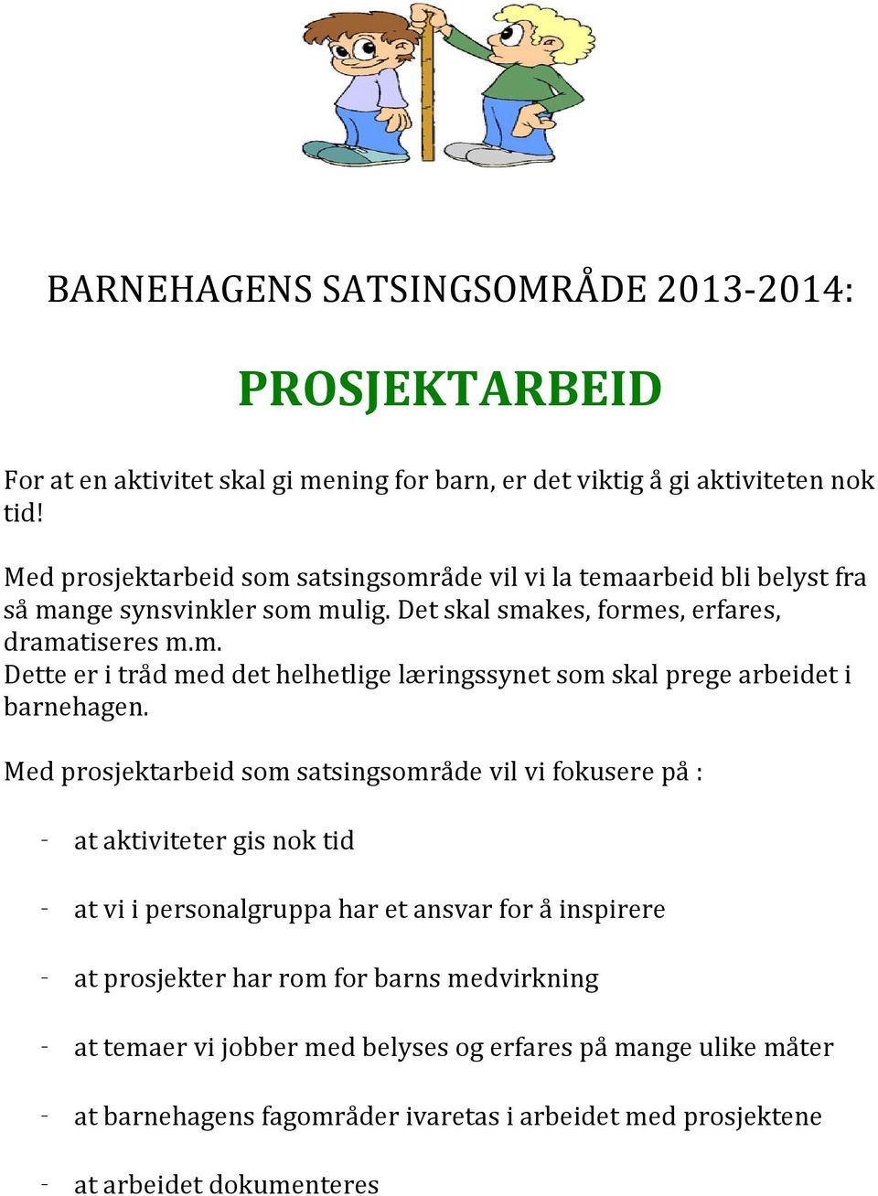 Med prosjektarbeid som satsingsområde vil vi fokusere på : - at aktiviteter gis nok tid - at vi i personalgruppa har et ansvar for å inspirere - at prosjekter har rom for barns