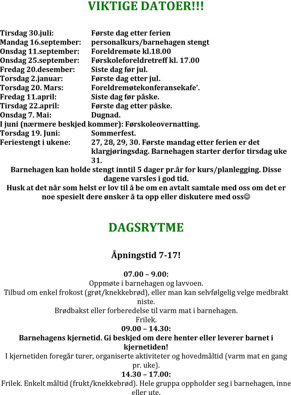 april: Første dag etter påske. Onsdag 7. Mai: Dugnad. I juni (nærmere beskjed kommer): Førskoleovernatting. Torsdag 19. Juni: Sommerfest. Feriestengt i ukene: 27, 28, 29, 30.