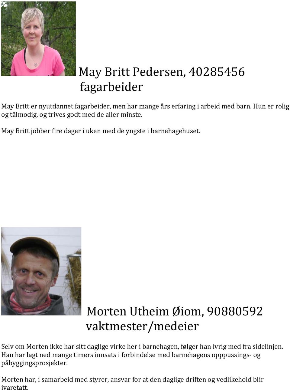 Morten Utheim Øiom, 90880592 vaktmester/medeier Selv om Morten ikke har sitt daglige virke her i barnehagen, følger han ivrig med fra sidelinjen.