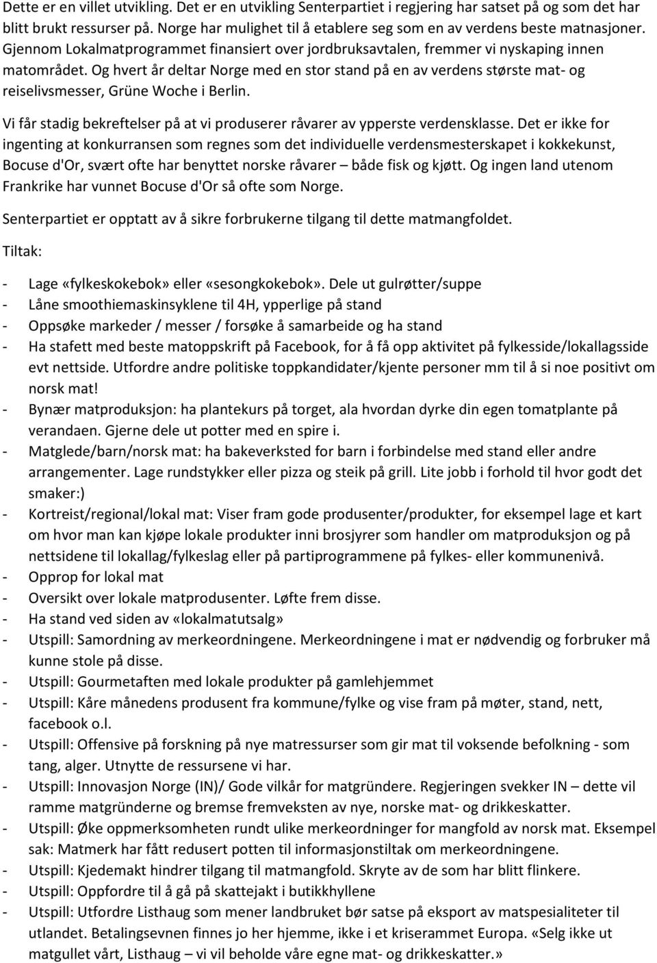 Og hvert år deltar Norge med en stor stand på en av verdens største mat- og reiselivsmesser, Grüne Woche i Berlin. Vi får stadig bekreftelser på at vi produserer råvarer av ypperste verdensklasse.