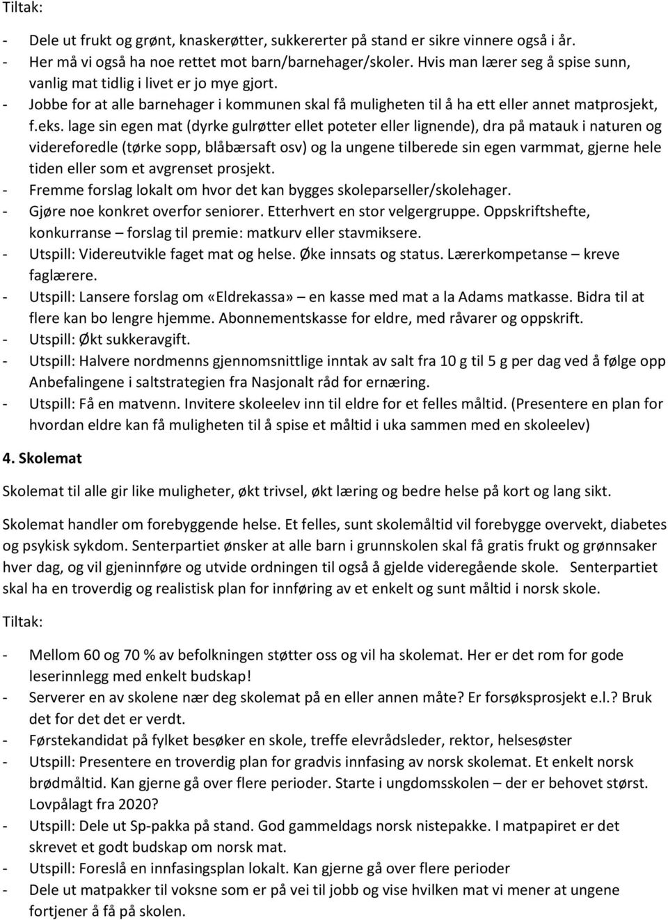 lage sin egen mat (dyrke gulrøtter ellet poteter eller lignende), dra på matauk i naturen og videreforedle (tørke sopp, blåbærsaft osv) og la ungene tilberede sin egen varmmat, gjerne hele tiden