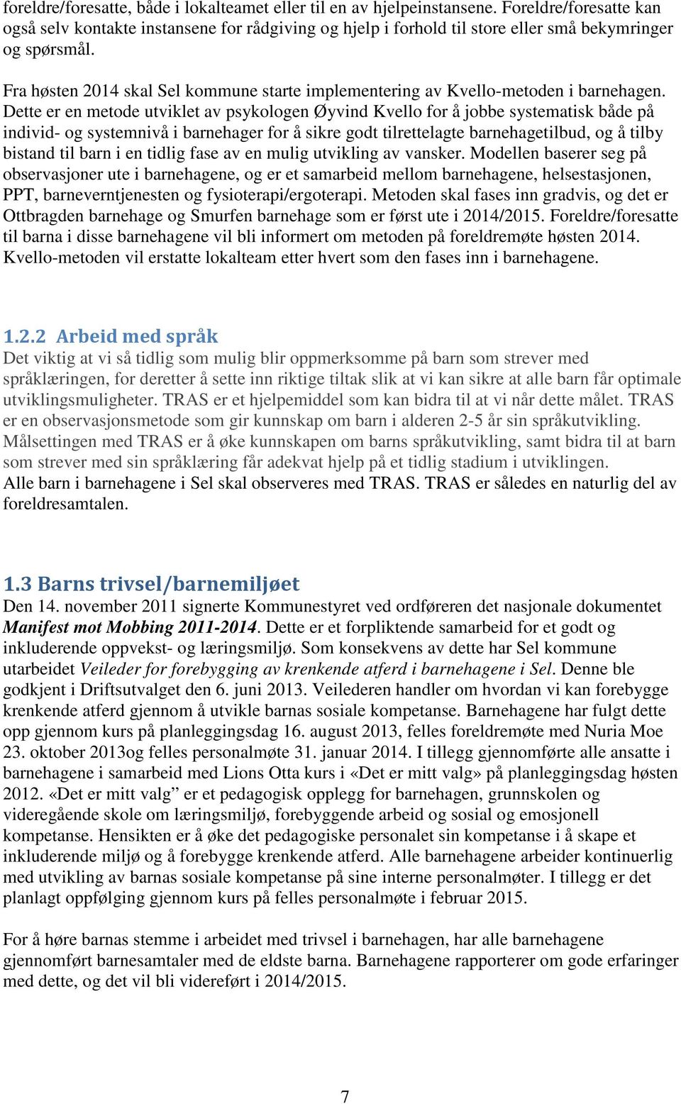 Fra høsten 2014 skal Sel kommune starte implementering av Kvello-metoden i barnehagen.