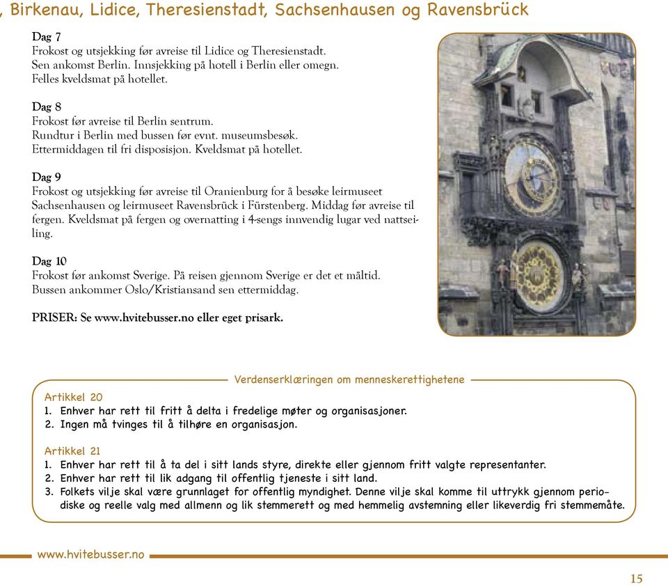 Dag 9 Frokost og utsjekking før avreise til Oranienburg for å besøke leirmuseet Sachsenhausen og leirmuseet Ravensbrück i Fürstenberg. Middag før avreise til fergen.