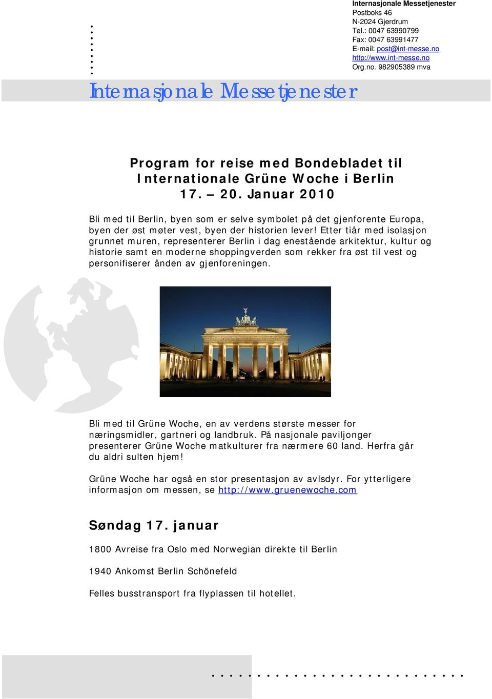 Januar 2010 Bli med til Berlin, byen som er selve symbolet på det gjenforente Europa, byen der øst møter vest, byen der historien lever!