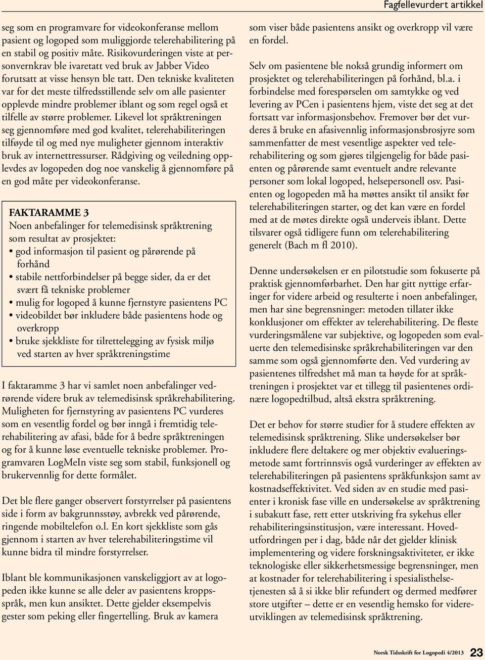 Den tekniske kvaliteten var for det meste tilfredsstillende selv om alle pasienter opplevde mindre problemer iblant og som regel også et tilfelle av større problemer.