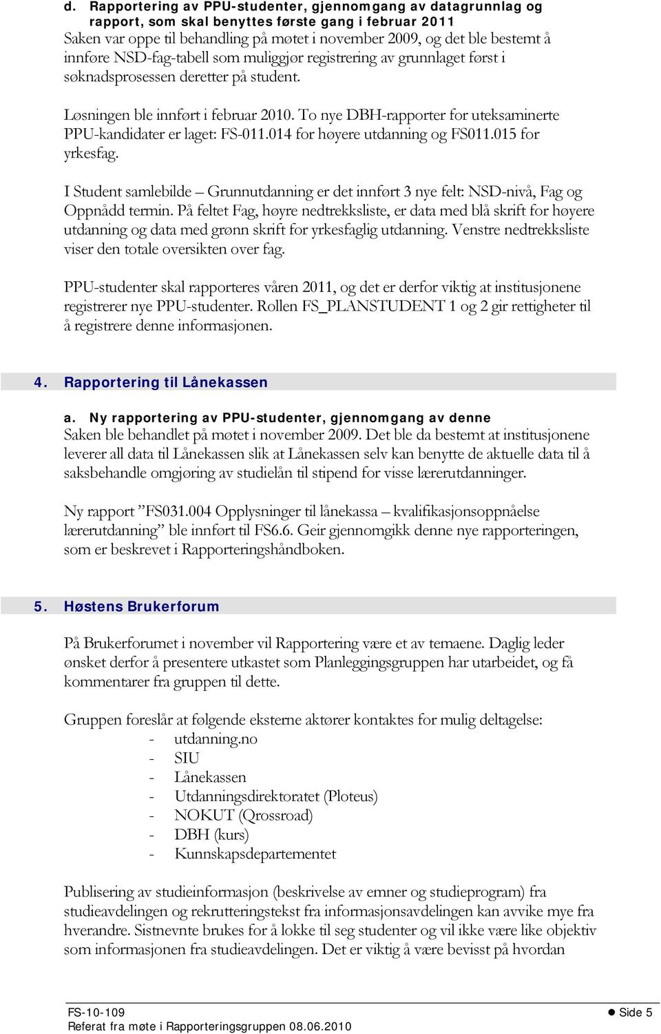 To nye DBH-rapporter for uteksaminerte PPU-kandidater er laget: FS-011.014 for høyere utdanning og FS011.015 for yrkesfag.