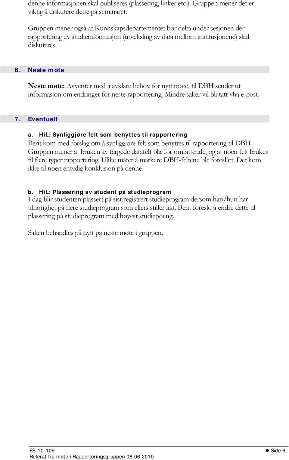 Neste møte Neste møte: Avventer med å avklare behov for nytt møte, til DBH sender ut informasjon om endringer for neste rapportering. Mindre saker vil bli tatt vha e-post. 7. Eventuelt a.