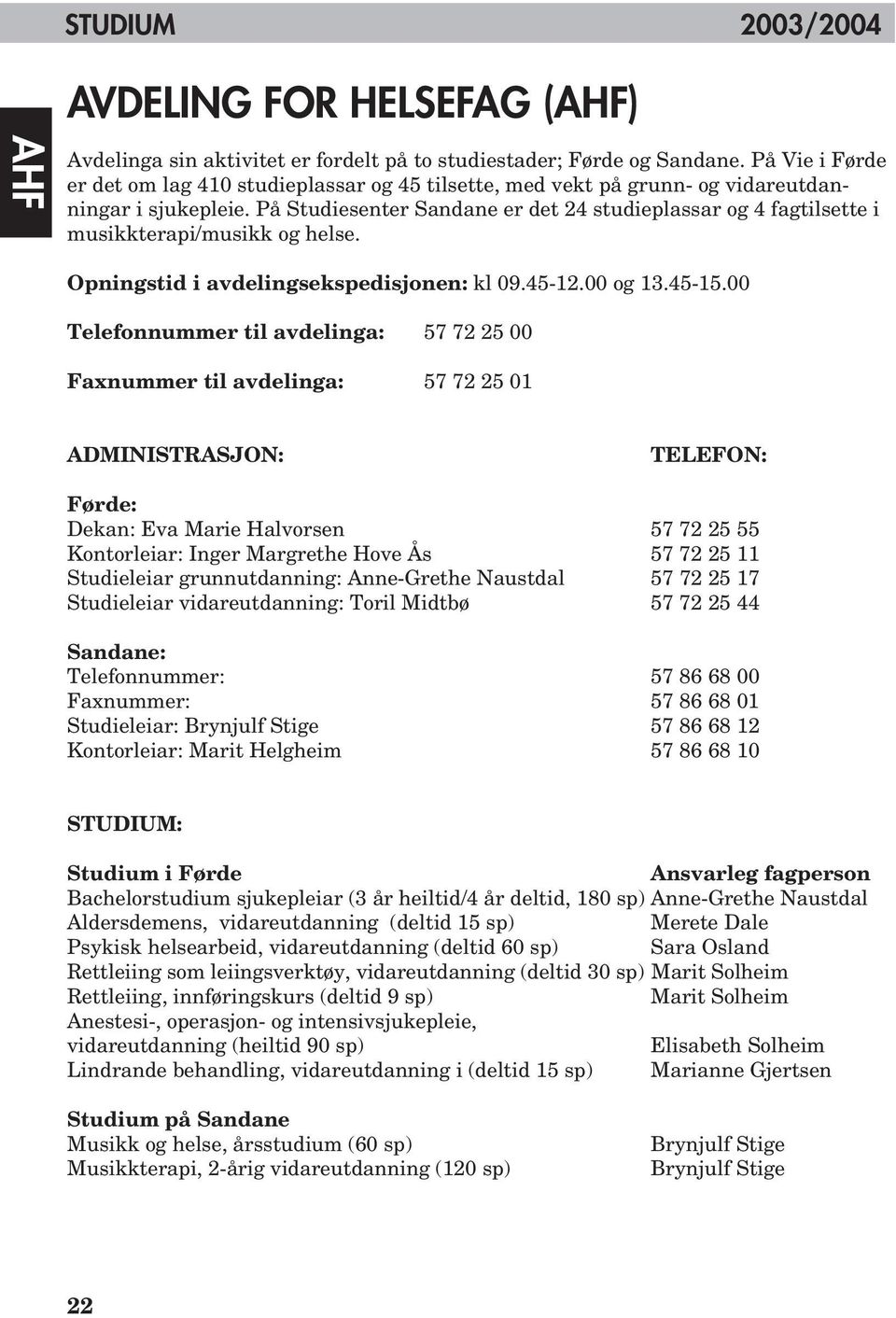 På Studiesenter Sandane er det 24 studieplassar og 4 fagtilsette i musikkterapi/musikk og helse. Opningstid i avdelingsekspedisjonen: kl 09.45-12.00 og 13.45-15.