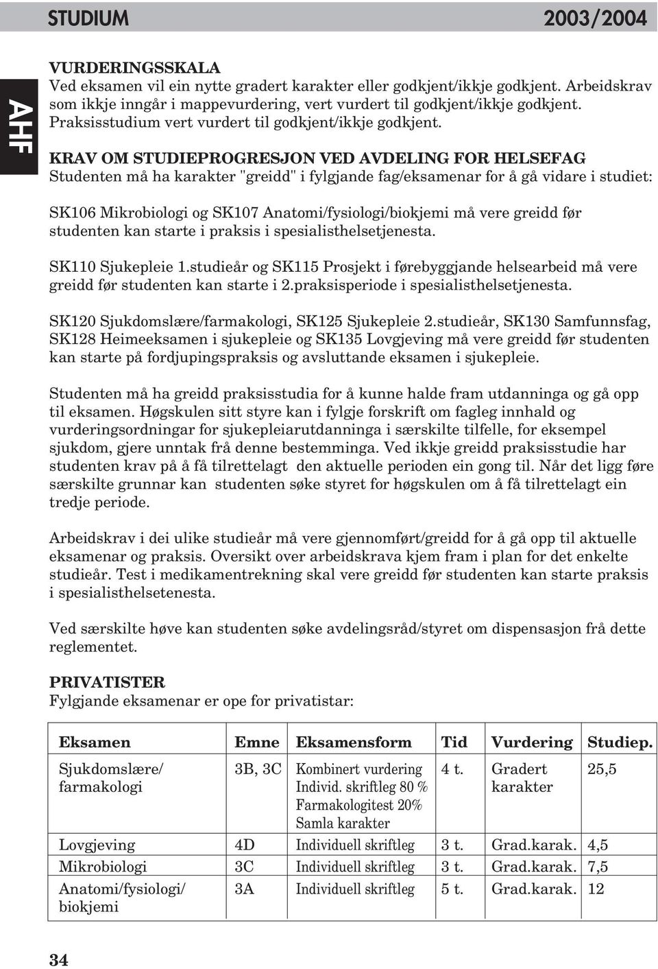 KRAV OM STUDIEPROGRESJON VED AVDELING FOR HELSEFAG Studenten må ha karakter "greidd" i fylgjande fag/eksamenar for å gå vidare i studiet: SK106 Mikrobiologi og SK107 Anatomi/fysiologi/biokjemi må