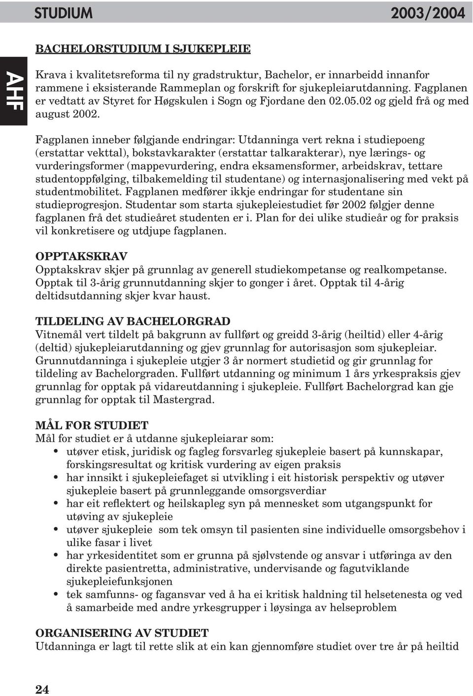 Fagplanen inneber følgjande endringar: Utdanninga vert rekna i studiepoeng (erstattar vekttal), bokstavkarakter (erstattar talkarakterar), nye lærings- og vurderingsformer (mappevurdering, endra