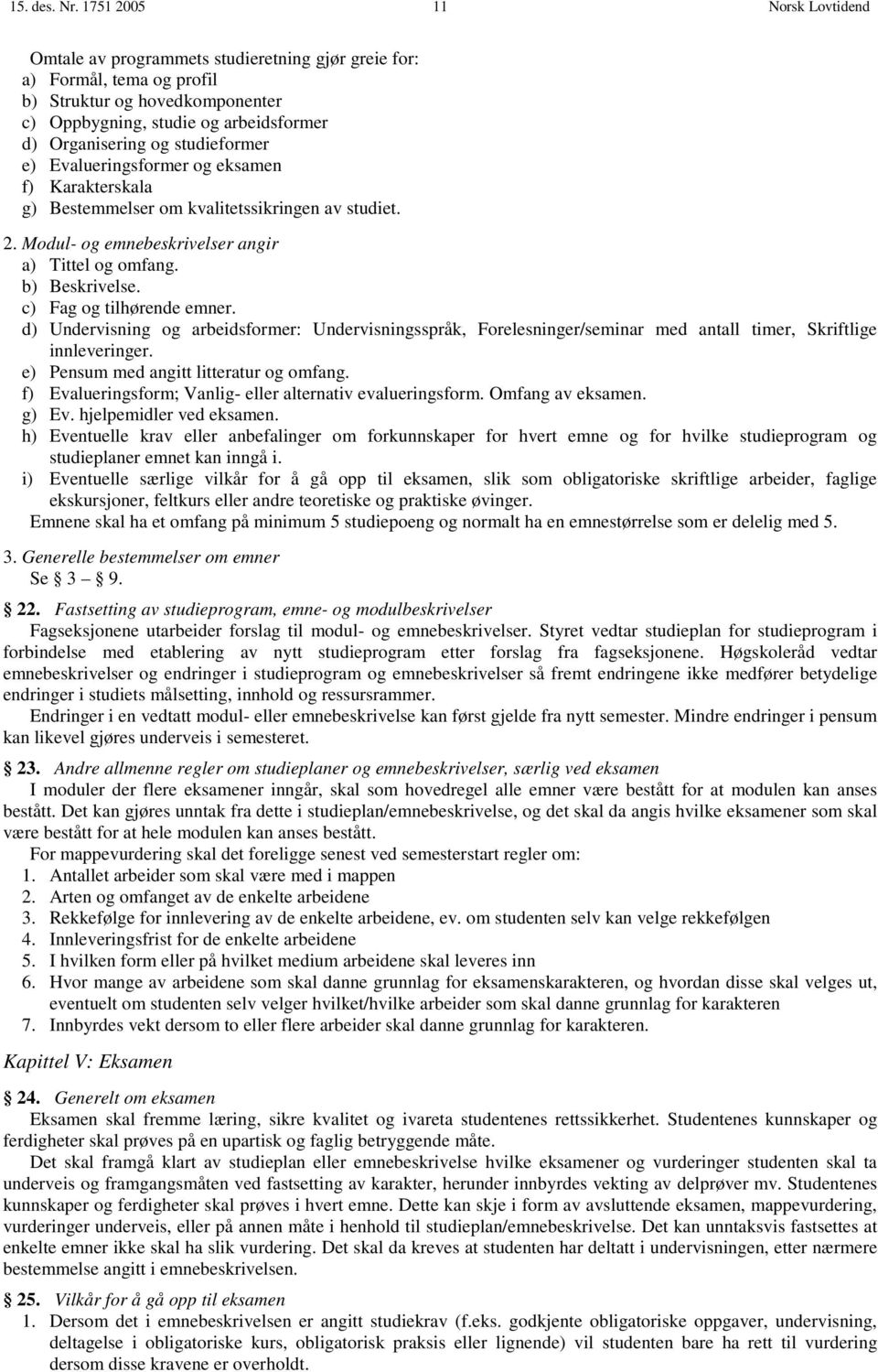 Evalueringsformer og eksamen f) Karakterskala g) Bestemmelser om kvalitetssikringen av studiet. 2. Modul- og emnebeskrivelser angir a) Tittel og omfang. b) Beskrivelse. c) Fag og tilhørende emner.