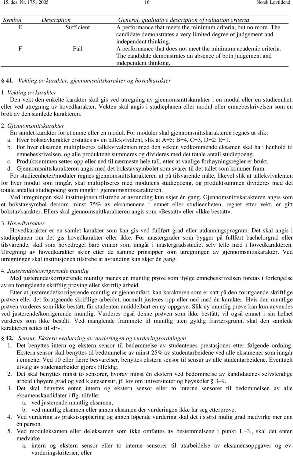 The candidate demonstrates an absence of both judgement and independent thinking. 41. Vekting av karakter, gjennomsnittskarakter og hovedkarakter 1.