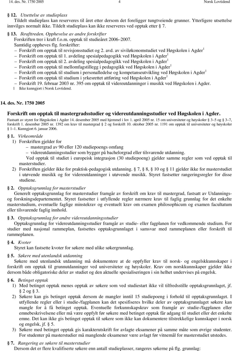 forskrifter: Forskrift om opptak til revisjonsstudiet og 2. avd. av siviløkonomstudiet ved Høgskolen i Agder 1 Forskrift om opptak til 1.