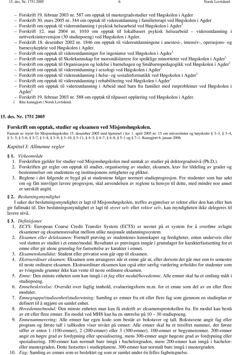 1010 om opptak til lokalbasert psykisk helsearbeid videreutdanning i nettverksintervensjon (30 studiepoeng) ved Høgskolen i Agder. Forskrift 18. desember 2002 nr.