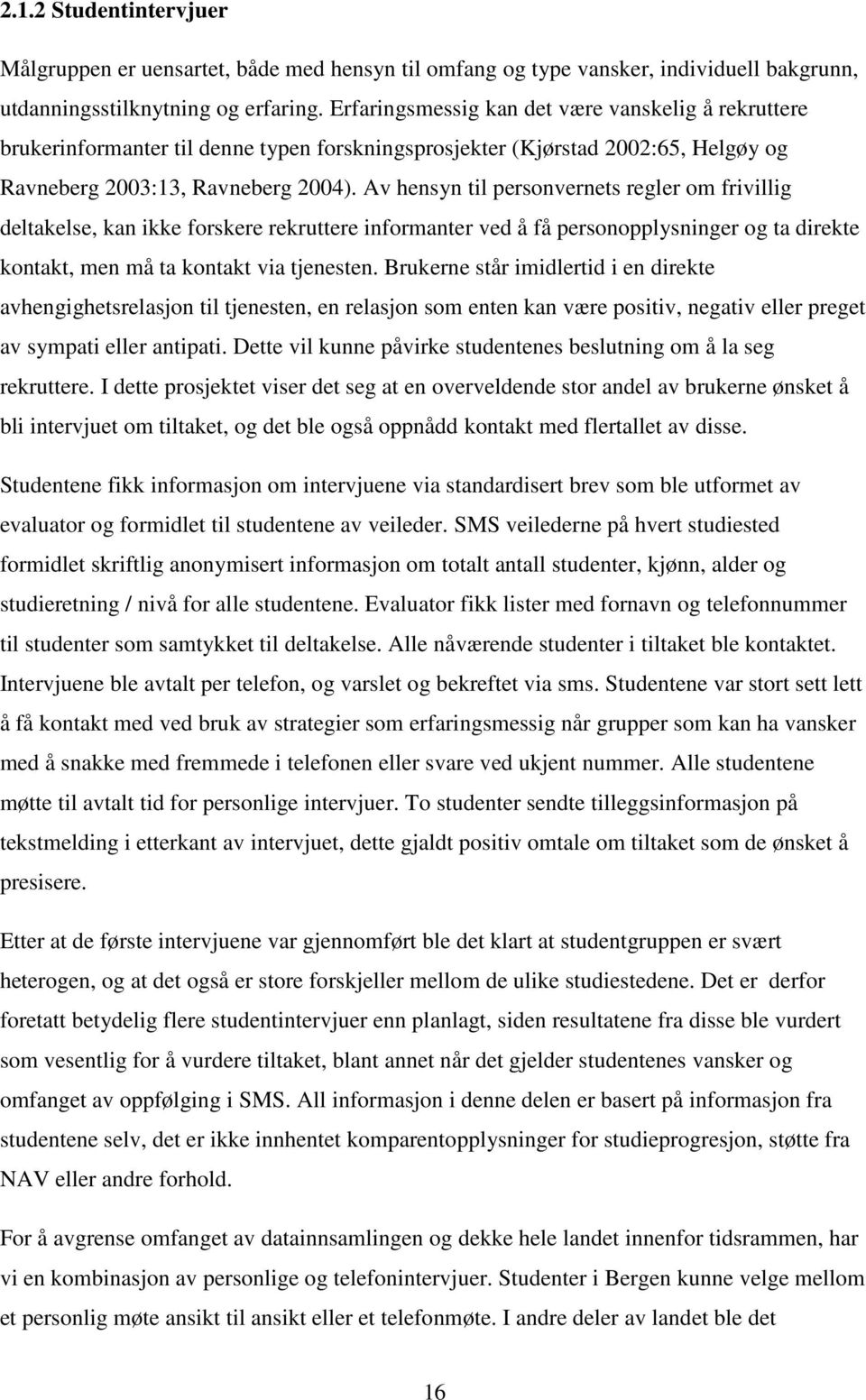 Av hensyn til personvernets regler om frivillig deltakelse, kan ikke forskere rekruttere informanter ved å få personopplysninger og ta direkte kontakt, men må ta kontakt via tjenesten.