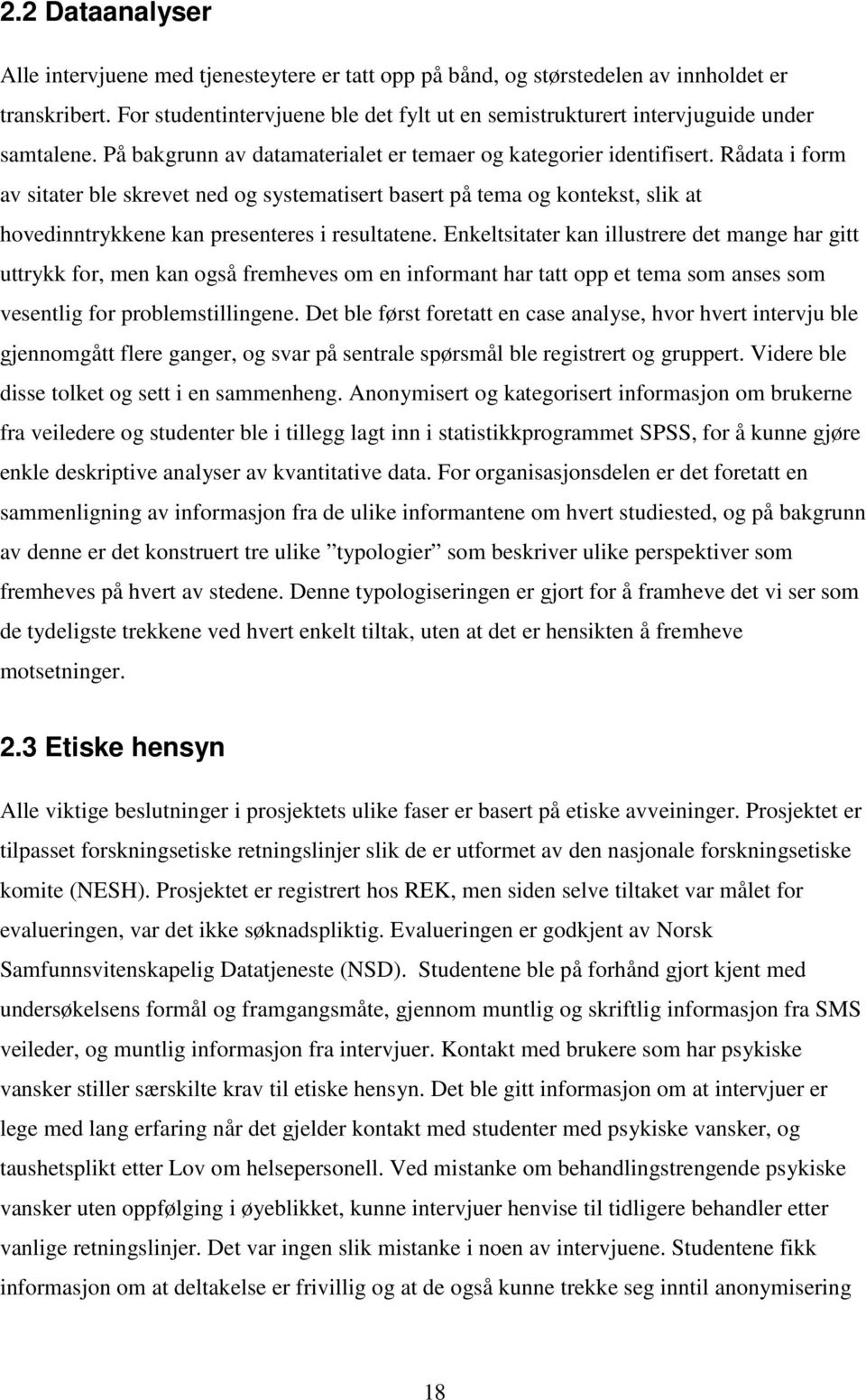 Rådata i form av sitater ble skrevet ned og systematisert basert på tema og kontekst, slik at hovedinntrykkene kan presenteres i resultatene.