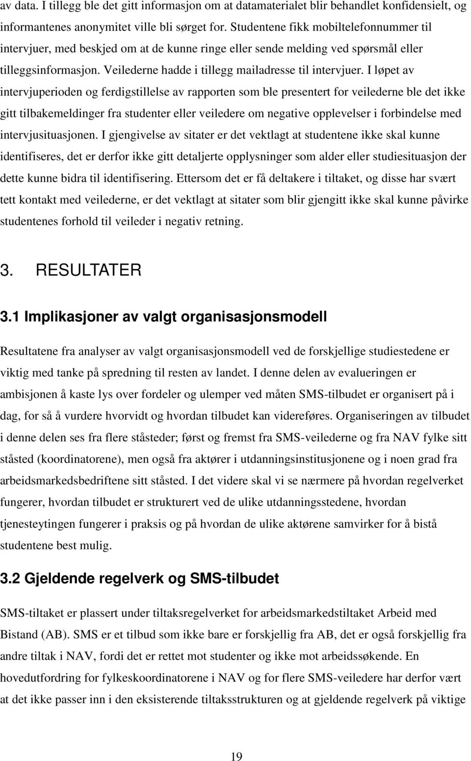 I løpet av intervjuperioden og ferdigstillelse av rapporten som ble presentert for veilederne ble det ikke gitt tilbakemeldinger fra studenter eller veiledere om negative opplevelser i forbindelse