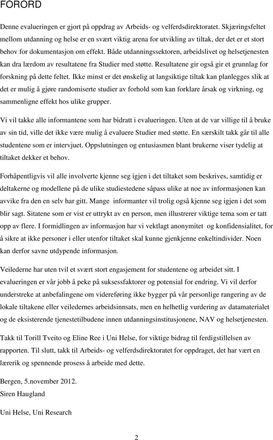 Både utdanningssektoren, arbeidslivet og helsetjenesten kan dra lærdom av resultatene fra Studier med støtte. Resultatene gir også gir et grunnlag for forskning på dette feltet.