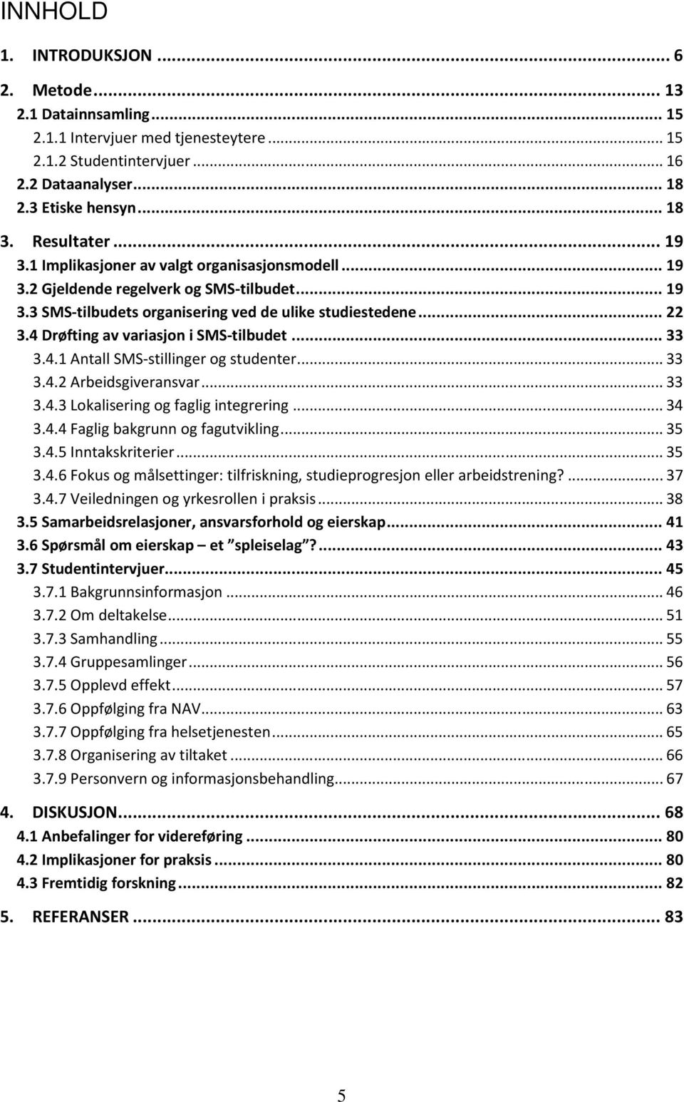 4 Drøfting av variasjon i SMS-tilbudet... 33 3.4.1 Antall SMS-stillinger og studenter... 33 3.4.2 Arbeidsgiveransvar... 33 3.4.3 Lokalisering og faglig integrering... 34 3.4.4 Faglig bakgrunn og fagutvikling.