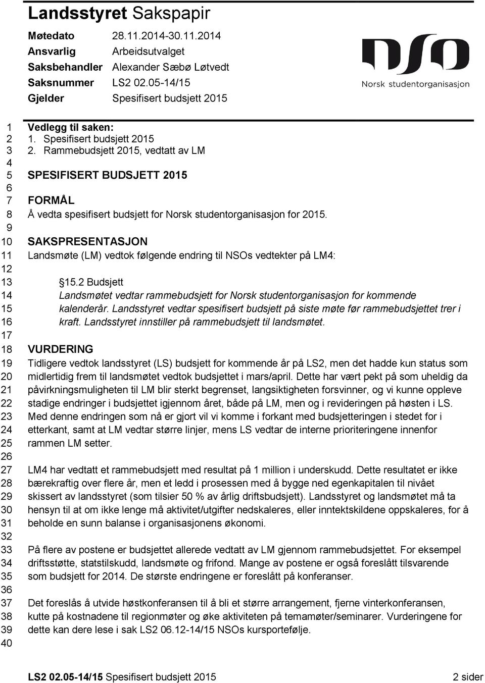 Spesifisert budsjett 2015 2. Rammebudsjett 2015, vedtatt av LM SPESIFISERT BUDSJETT 2015 FORMÅL Å vedta spesifisert budsjett for Norsk studentorganisasjon for 2015.