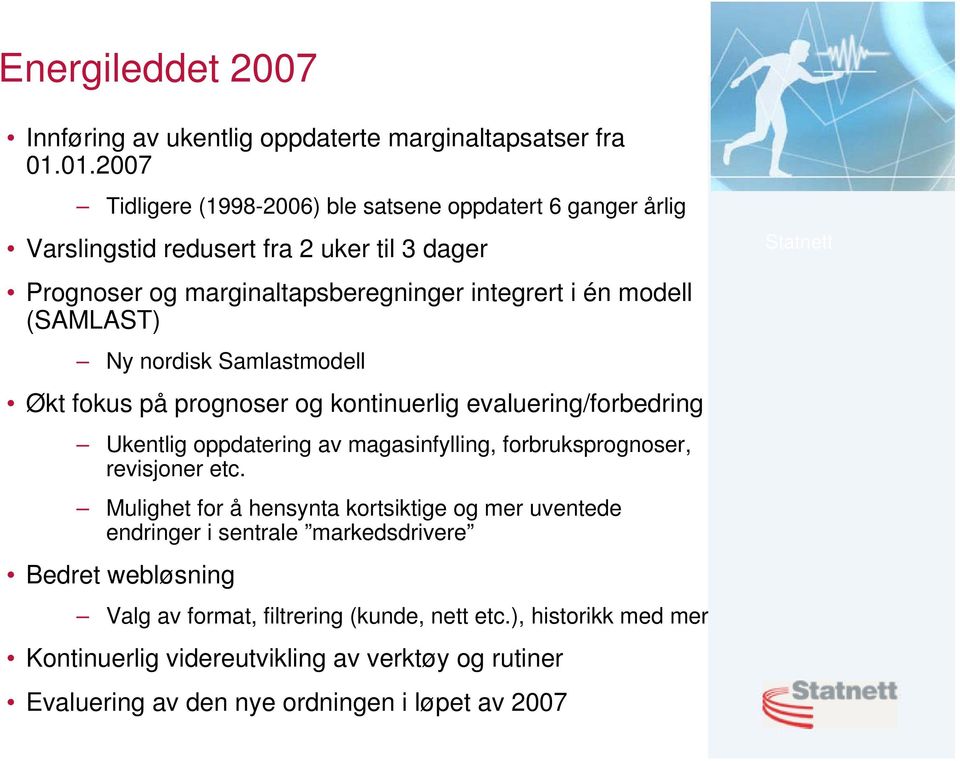 (SAMLAST) Ny nordisk Samlastmodell Økt fokus på prognoser og kontinuerlig evaluering/forbedring Ukentlig oppdatering av magasinfylling, forbruksprognoser, revisjoner etc.