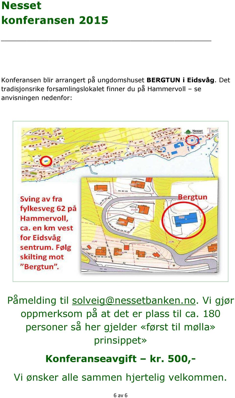 Påmelding til solveig@nessetbanken.no. Vi gjør oppmerksom på at det er plass til ca.