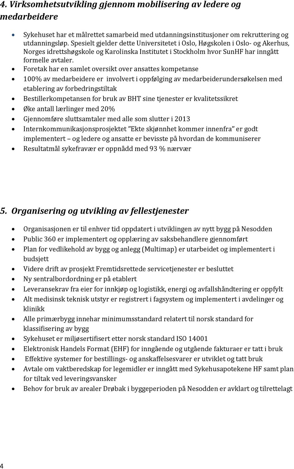 Foretak har en samlet oversikt over ansattes kompetanse 100% av medarbeidere er involvert i oppfølging av medarbeiderundersøkelsen med etablering av forbedringstiltak Bestillerkompetansen for bruk av