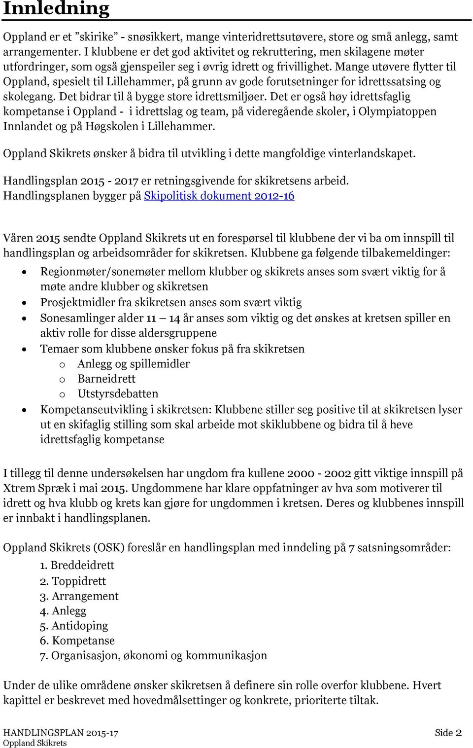 Mange utøvere flytter til Oppland, spesielt til Lillehammer, på grunn av gde frutsetninger fr idrettssatsing g sklegang. Det bidrar til å bygge stre idrettsmiljøer.