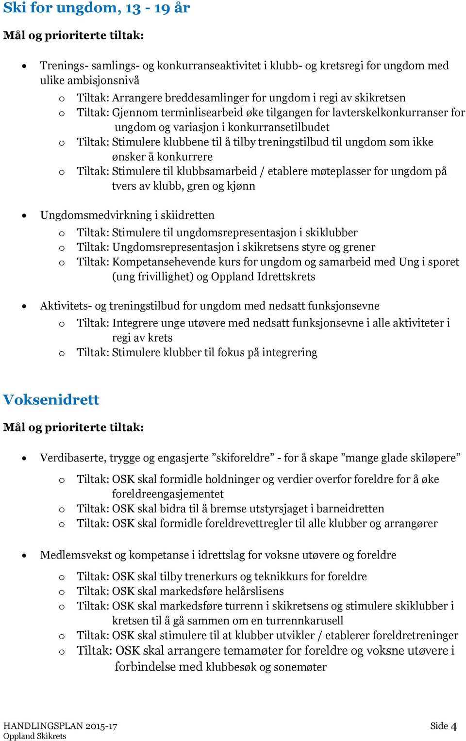 ønsker å knkurrere Tiltak: Stimulere til klubbsamarbeid / etablere møteplasser fr ungdm på tvers av klubb, gren g kjønn Ungdmsmedvirkning i skiidretten Tiltak: Stimulere til ungdmsrepresentasjn i