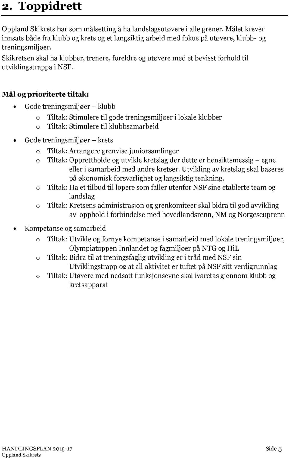 Mål g pririterte tiltak: Gde treningsmiljøer klubb Tiltak: Stimulere til gde treningsmiljøer i lkale klubber Tiltak: Stimulere til klubbsamarbeid Gde treningsmiljøer krets Tiltak: Arrangere grenvise