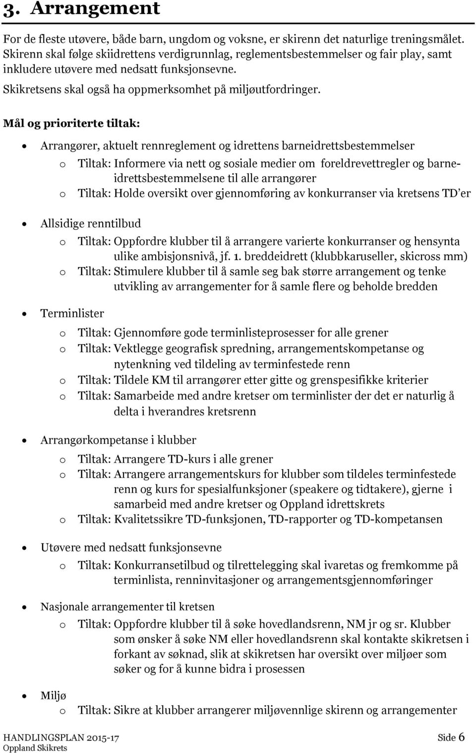 Mål g pririterte tiltak: Arrangører, aktuelt rennreglement g idrettens barneidrettsbestemmelser Tiltak: Infrmere via nett g ssiale medier m freldrevettregler g barneidrettsbestemmelsene til alle