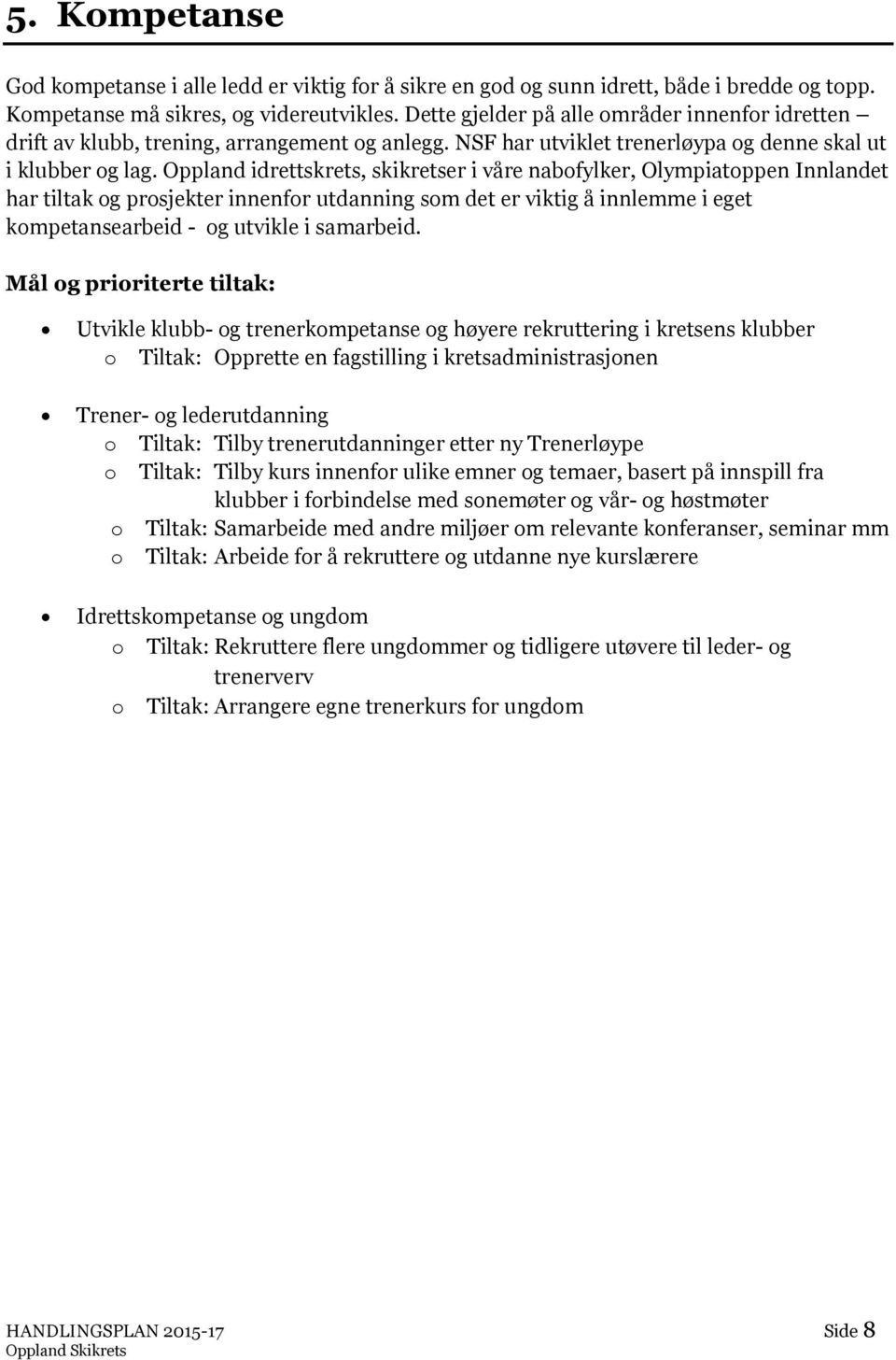 Oppland idrettskrets, skikretser i våre nabfylker, Olympiatppen Innlandet har tiltak g prsjekter innenfr utdanning sm det er viktig å innlemme i eget kmpetansearbeid - g utvikle i samarbeid.