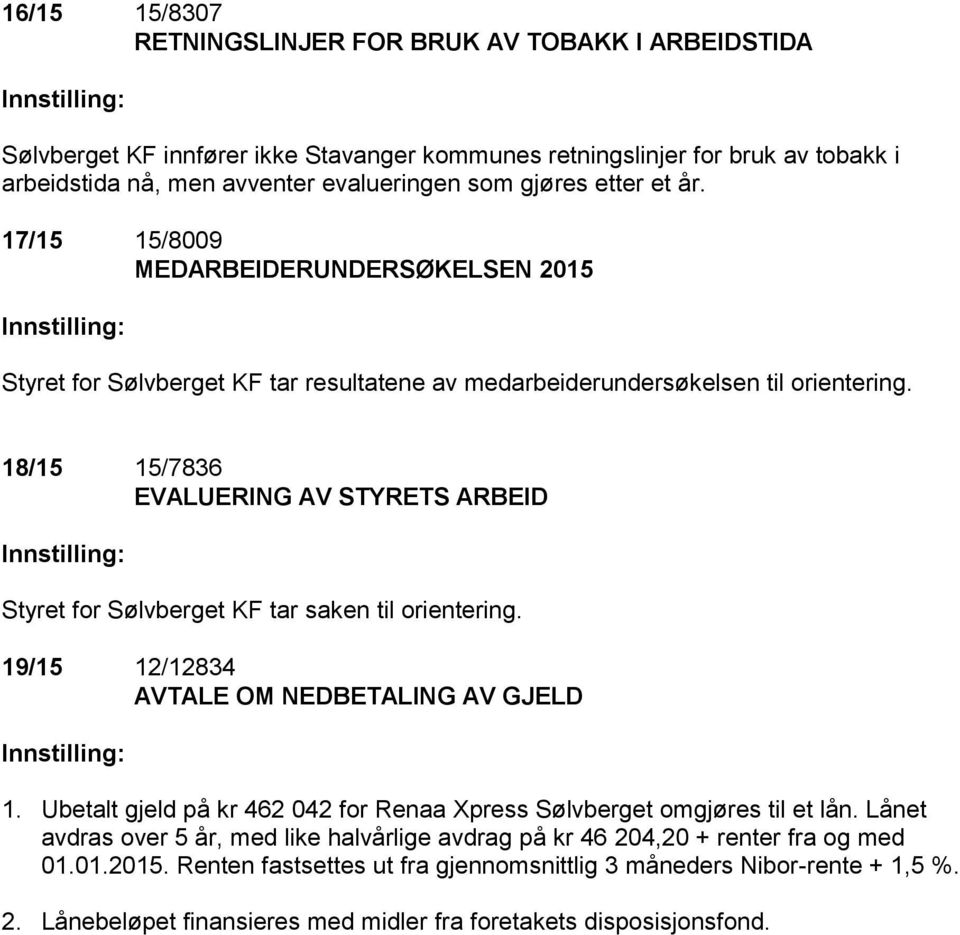 18/15 15/7836 EVALUERING AV STYRETS ARBEID Innstilling: Styret for Sølvberget KF tar saken til orientering. 19/15 12/12834 AVTALE OM NEDBETALING AV GJELD Innstilling: 1.