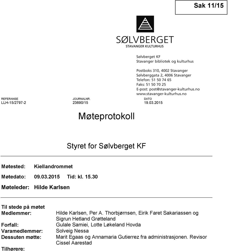 30 Møteleder: Hilde Karlsen Til stede på møtet Medlemmer: Forfall: Varamedlemmer: Dessuten møtte: Tilhørere: Hilde Karlsen,