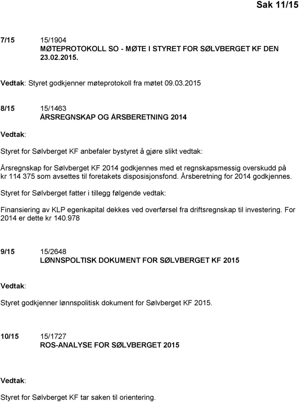 overskudd på kr 114 375 som avsettes til foretakets disposisjonsfond. Årsberetning for 2014 godkjennes.