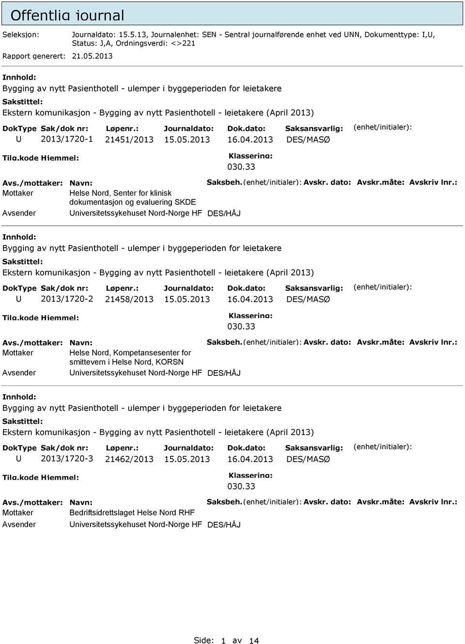 : Mottaker Helse Nord, Senter for klinisk dokumentasjon og evaluering DE niversitetssykehuset Nord-Norge HF DES/HÅJ 2013/1720-2 21458/2013 Avs./mottaker: Navn: Saksbeh. Avskr. dato: Avskr.