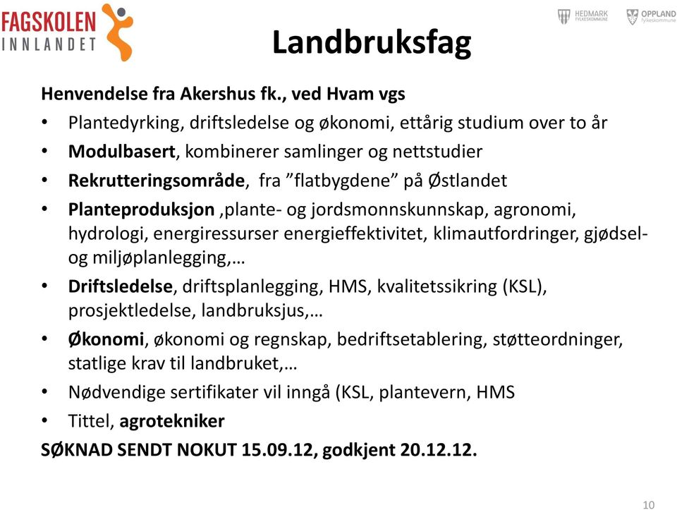 Østlandet Planteproduksjon,plante- og jordsmonnskunnskap, agronomi, hydrologi, energiressurser energieffektivitet, klimautfordringer, gjødselog miljøplanlegging,