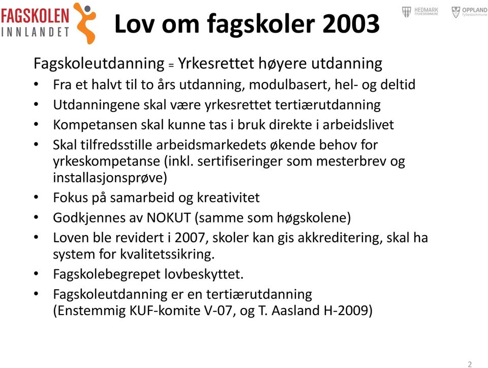 sertifiseringer som mesterbrev og installasjonsprøve) Fokus på samarbeid og kreativitet Godkjennes av NOKUT (samme som høgskolene) Loven ble revidert i 2007, skoler