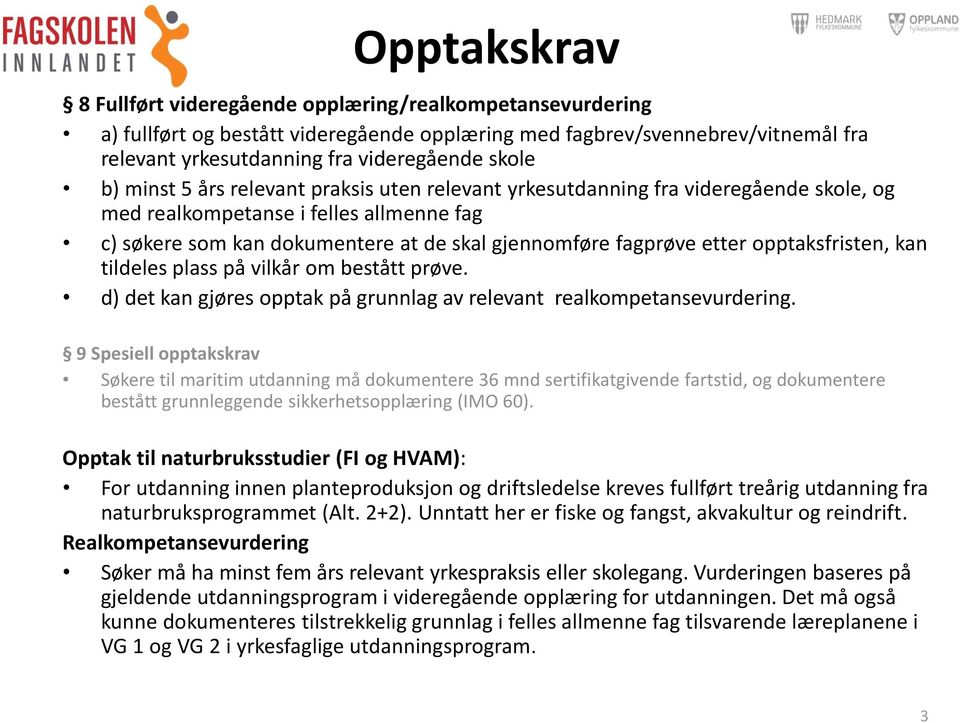 opptaksfristen, kan tildeles plass på vilkår om bestått prøve. d) det kan gjøres opptak på grunnlag av relevant realkompetansevurdering.