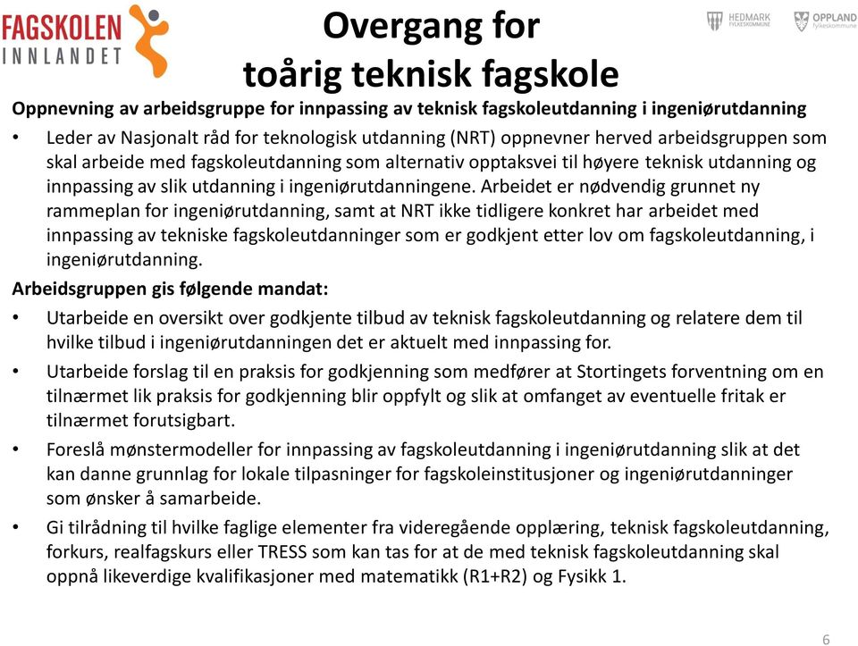 Arbeidet er nødvendig grunnet ny rammeplan for ingeniørutdanning, samt at NRT ikke tidligere konkret har arbeidet med innpassing av tekniske fagskoleutdanninger som er godkjent etter lov om