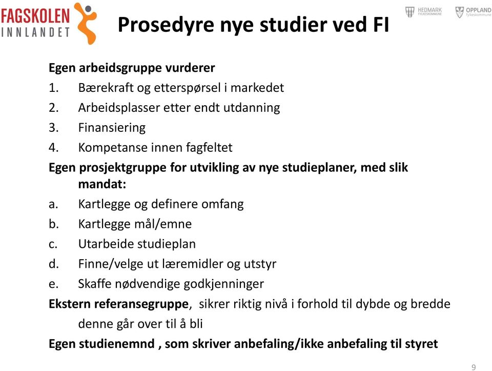 Kartlegge og definere omfang b. Kartlegge mål/emne c. Utarbeide studieplan d. Finne/velge ut læremidler og utstyr e.