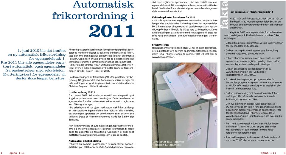 om automatisk frikortordning i 2011 Kvitteringskortet forsvinner fra 2011 - Når alle egenandeler registreres automatisk trenger vi ikke lenger det tradisjonsrike kvitteringskortet for egenandeler.