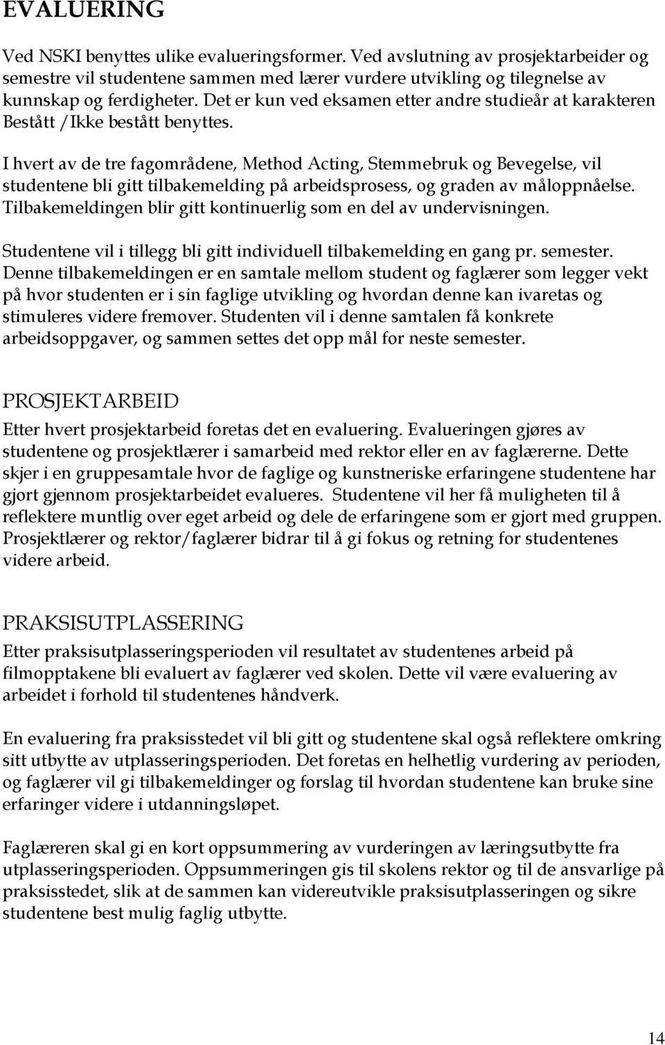 I hvert av de tre fagområdene, Method Acting, Stemmebruk og Bevegelse, vil studentene bli gitt tilbakemelding på arbeidsprosess, og graden av måloppnåelse.