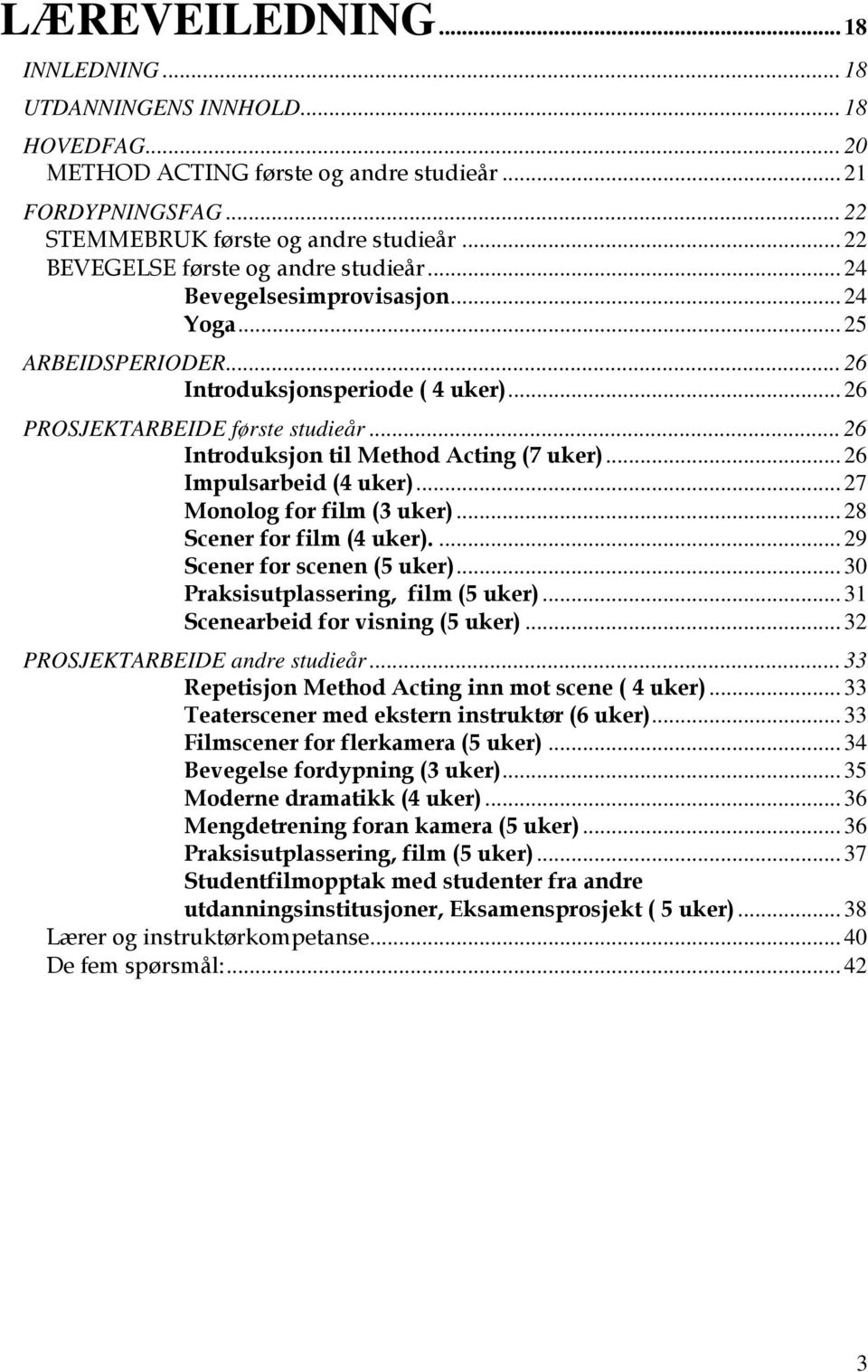 .. 26 Introduksjon til Method Acting (7 uker)... 26 Impulsarbeid (4 uker)... 27 Monolog for film (3 uker)... 28 Scener for film (4 uker).... 29 Scener for scenen (5 uker).