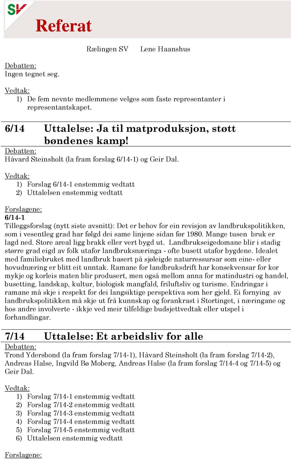 Vedtak: 1) Forslag 6/14-1 enstemmig vedtatt 2) Uttalelsen enstemmig vedtatt Forslagene: 6/14-1 Tilleggsforslag (nytt siste avsnitt): Det er behov for ein revisjon av landbrukspolitikken, som i