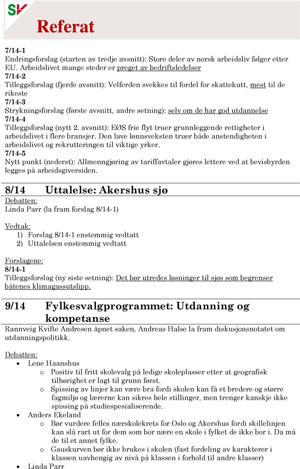 avsnitt, andre setning): selv om de har god utdannelse 7/14-4 Tilleggsforslag (nytt 2. avsnitt): EØS frie flyt truer grunnleggende rettigheter i arbeidslivet i flere bransjer.