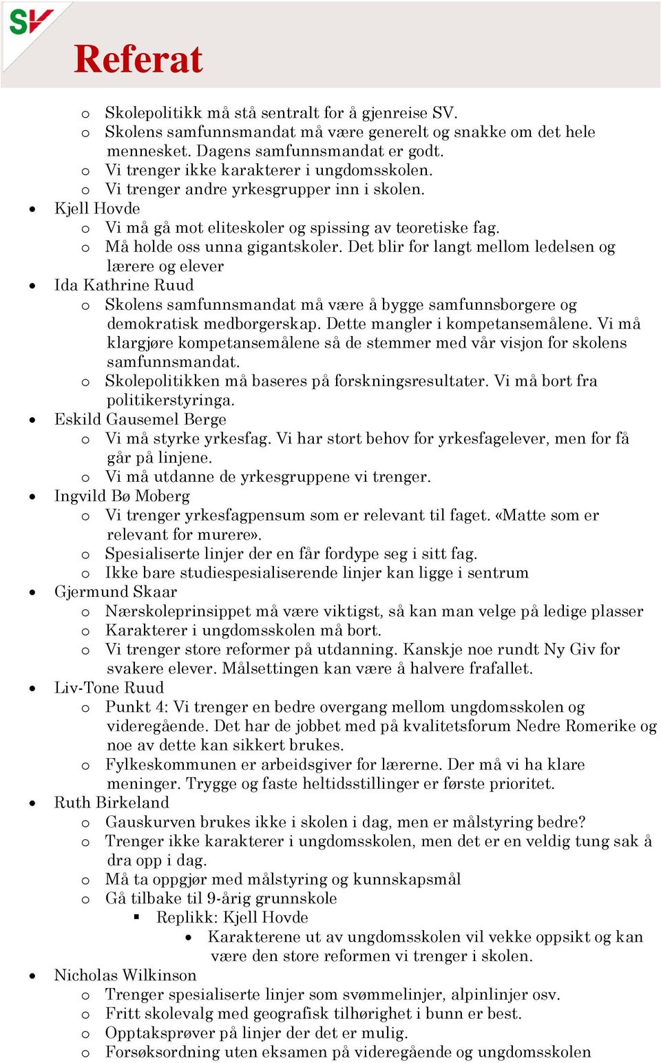 Det blir for langt mellom ledelsen og lærere og elever Ida Kathrine Ruud o Skolens samfunnsmandat må være å bygge samfunnsborgere og demokratisk medborgerskap. Dette mangler i kompetansemålene.