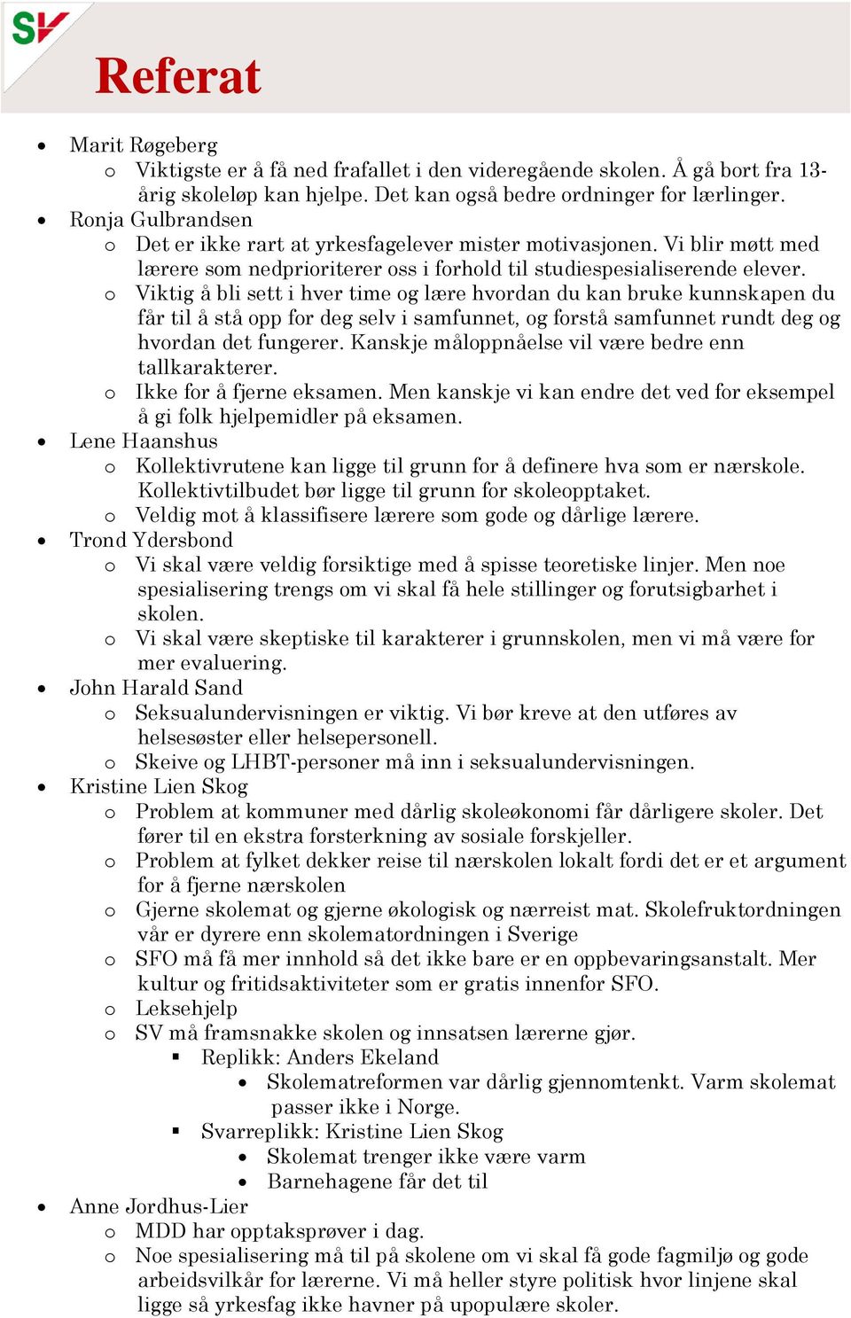 o Viktig å bli sett i hver time og lære hvordan du kan bruke kunnskapen du får til å stå opp for deg selv i samfunnet, og forstå samfunnet rundt deg og hvordan det fungerer.