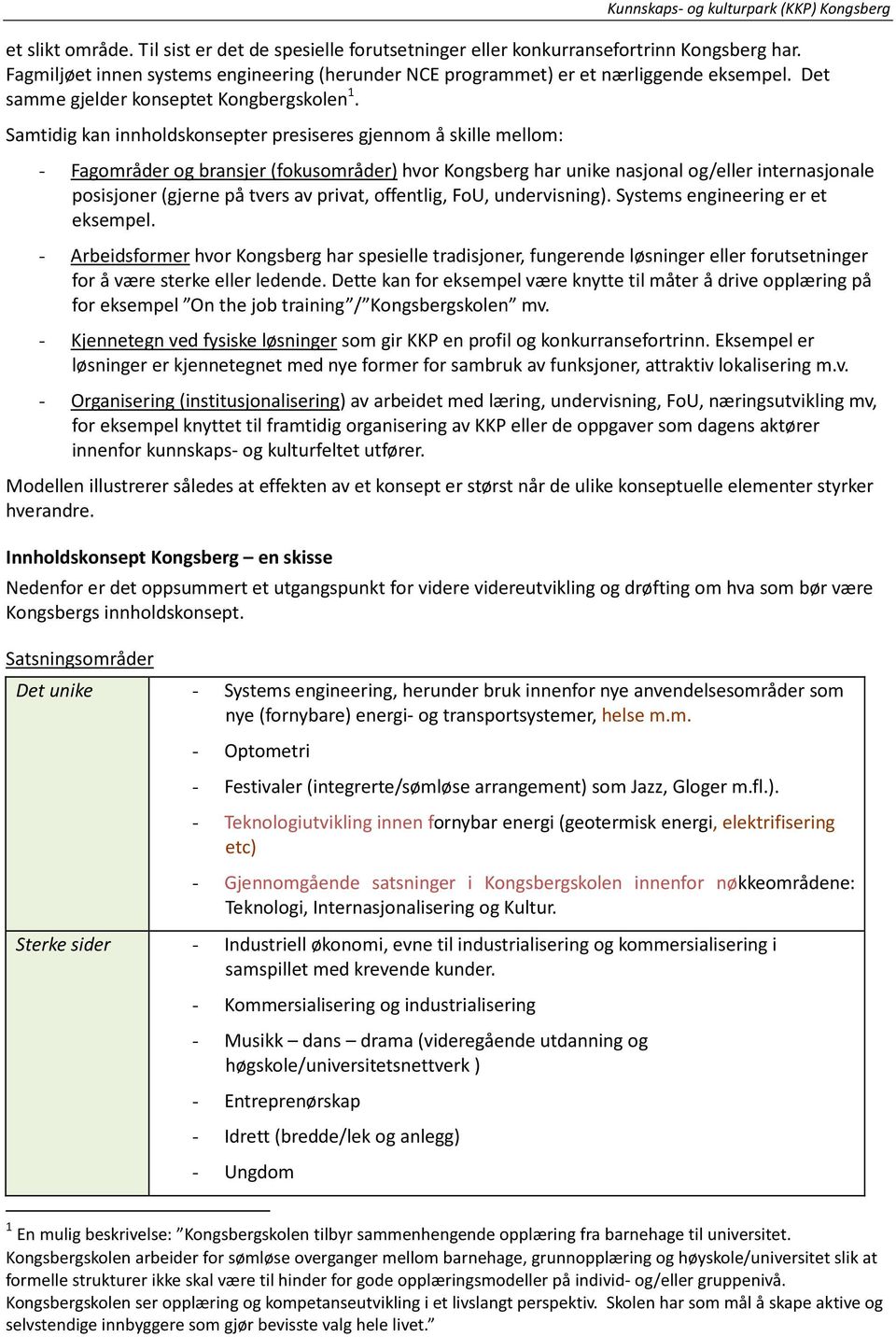 Samtidig kan innholdskonsepter presiseres gjennom å skille mellom: - Fagområder og bransjer (fokusområder) hvor Kongsberg har unike nasjonal og/eller internasjonale posisjoner (gjerne på tvers av